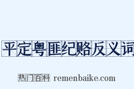 平定粤匪纪赂反义词是什么意思的图片